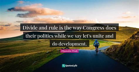 Divide and rule is the way Congress does their politics while we say l ...