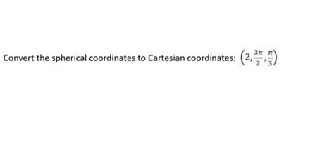 Solved Convert the spherical coordinates to Cartesian | Chegg.com