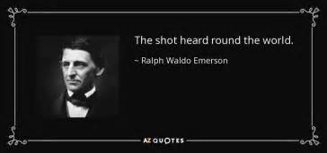 Ralph Waldo Emerson quote: The shot heard round the world.