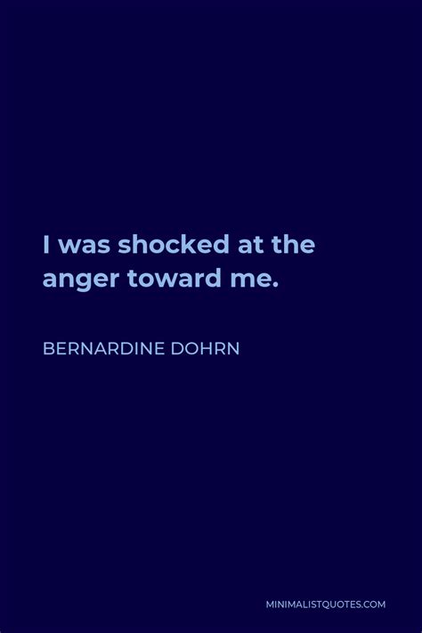 Bernardine Dohrn Quote: I was shocked at the anger toward me.