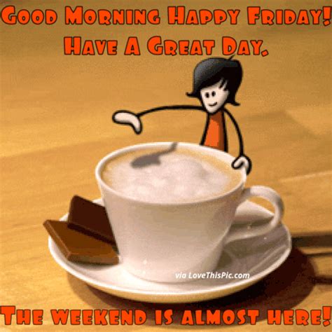 Good Morning Happy Friday The Weekend Is Almost Here