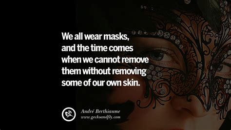 We all wear masks, and the time comes when we cannot remove them ...