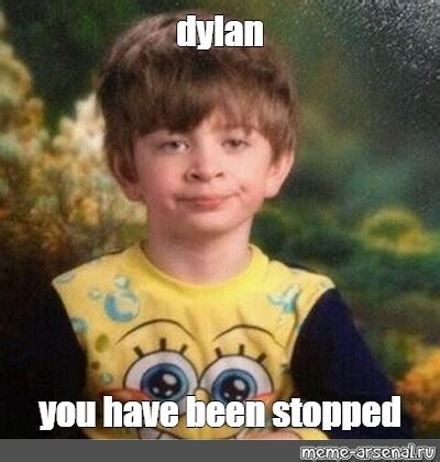 Meme: "dylan you have been stopped" - All Templates - Meme-arsenal.com