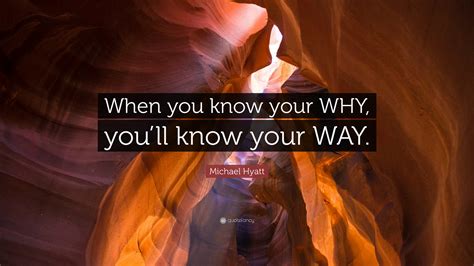 Michael Hyatt Quote: “When you know your WHY, you’ll know your WAY.”