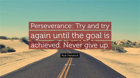 Rick Hendrick Quote: “Perseverance: Try and try again until the goal is ...