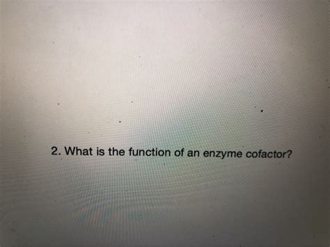 Solved 2. What is the function of an enzyme cofactor? | Chegg.com