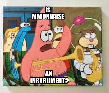 Meme Creator - Funny is mayonnaise an instrument? Meme Generator at ...