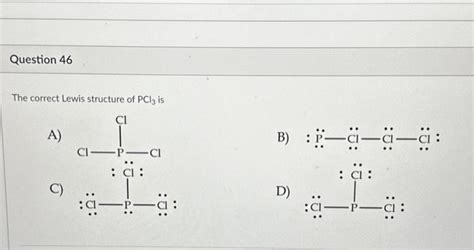 Solved The correct Lewis structure of PCl3 is A) B) C) D) | Chegg.com