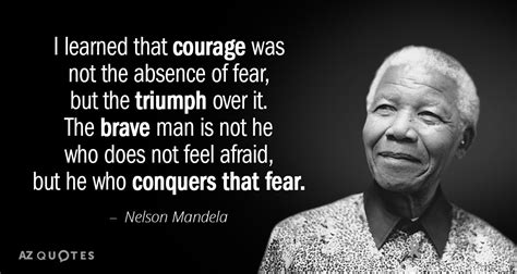 Nelson Mandela quote: I learned that courage was not the absence of fear...