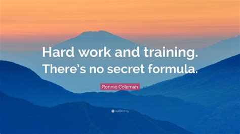 Ronnie Coleman Quote: “Hard work and training. There’s no secret ...