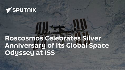 Roscosmos Celebrates the Silver Anniversary of Its Global Space Odyssey ...