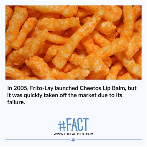 The Fact Site - In 2005, Frito-Lay launched Cheetos Lip Balm, but...