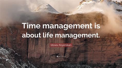 Idowu Koyenikan Quote: “Time management is about life management.” (2 ...