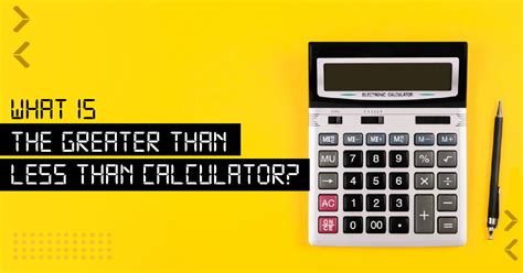 Understanding the Greater Than Less Than Calculator