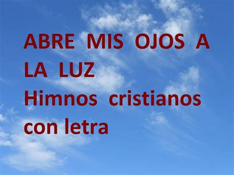 Abre mis ojos a la luz. CON LETRA. Himnos cristianos antiguos y ...