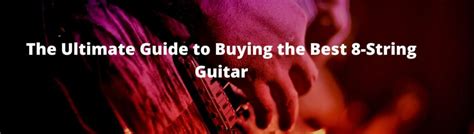 Best 8 String Guitars: How to Find The Best One