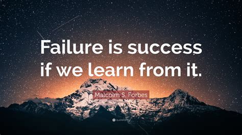 Malcolm S. Forbes Quote: “Failure is success if we learn from it.”