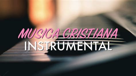 MUSICA CRISTIANA 2017 INSTRUMENTAL (1 HORA) - YouTube