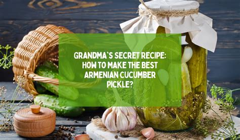 Grandma's Secret Recipe: How to Make the Best Armenian Cucumber Pickle ...