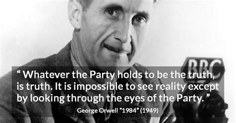 George Orwell: “Whatever the Party holds to be the truth, is...”