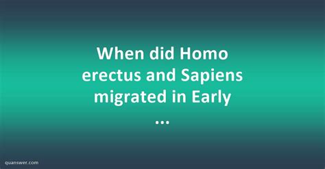 When did Homo erectus and Sapiens migrated in Early human migration in ...