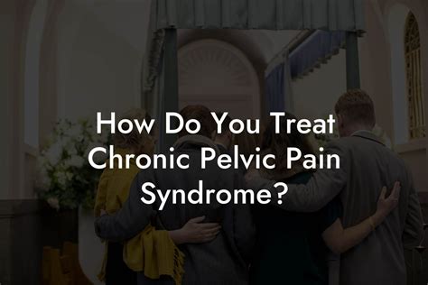 How Do You Treat Chronic Pelvic Pain Syndrome? - Glutes, Core & Pelvic ...