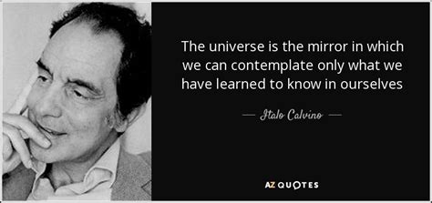 Italo Calvino quote: The universe is the mirror in which we can ...