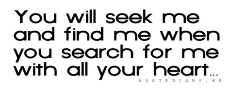 You will seek Me and find Me when you search for Me with all your heart ...