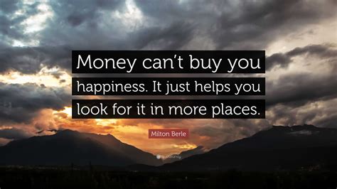 Milton Berle Quote: “Money can’t buy you happiness. It just helps you ...