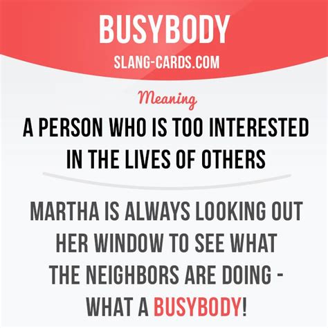 "Busybody" means a person who is too interested in the lives of others ...