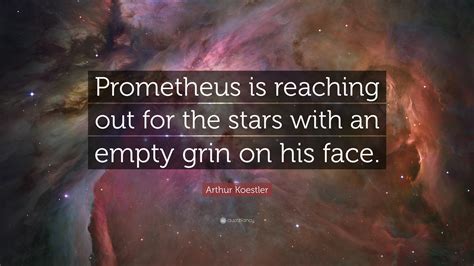 Arthur Koestler Quote: “Prometheus is reaching out for the stars with ...