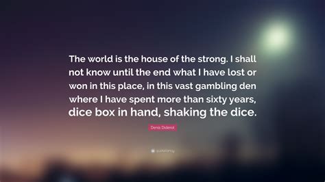 Denis Diderot Quote: “The world is the house of the strong. I shall not ...