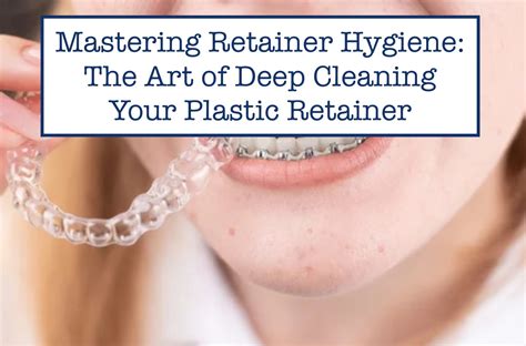 Mastering Retainer Hygiene: The Art of Deep Cleaning Your Plastic Reta ...