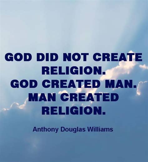 God did not create religion. God created man. Man created religion ...