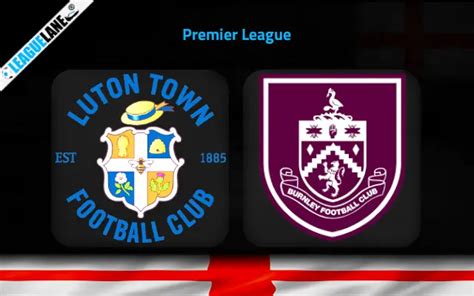 Luton vs Burnley Prediction, Betting Tips & Match Preview