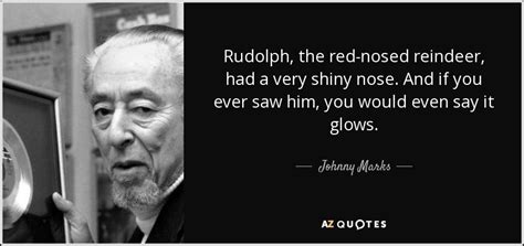 Johnny Marks quote: Rudolph, the red-nosed reindeer, had a very shiny ...