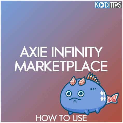 How to Use the Axie Infinity Marketplace: The Ultimate Guide