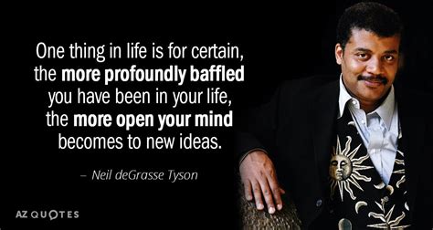 Neil deGrasse Tyson quote: One thing in life is for certain, the more ...