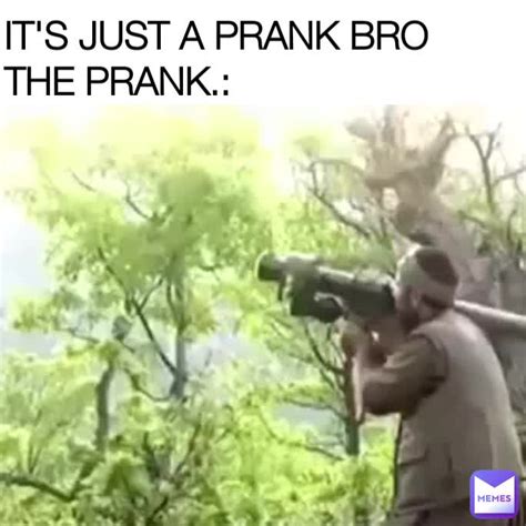 IT'S JUST A PRANK BRO THE PRANK.: | @meme_man445 | Memes