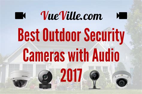 Best Outdoor Security Cameras with Audio 2017 Recommendations - VueVille