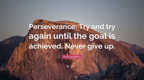 Rick Hendrick Quote: “Perseverance: Try and try again until the goal is ...