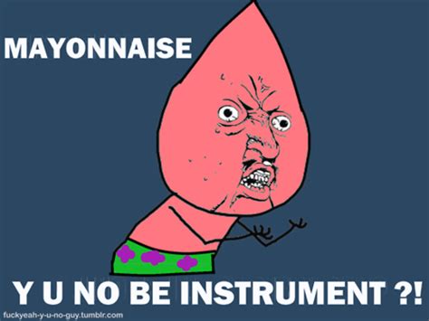 [Image - 805121] | Is Mayonnaise an Instrument? | Know Your Meme