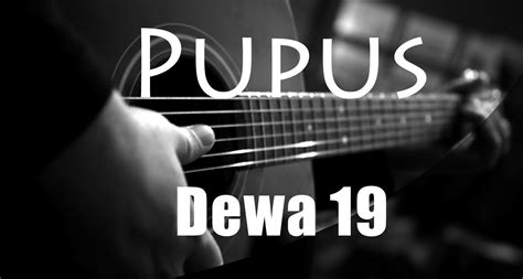 Chord Gitar dan Lirik Lagu Pupus - Dewa 19 - Abadikini.com