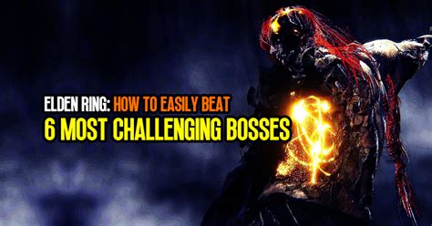 How to easily beat the 6 most challenging bosses in Elden Ring?