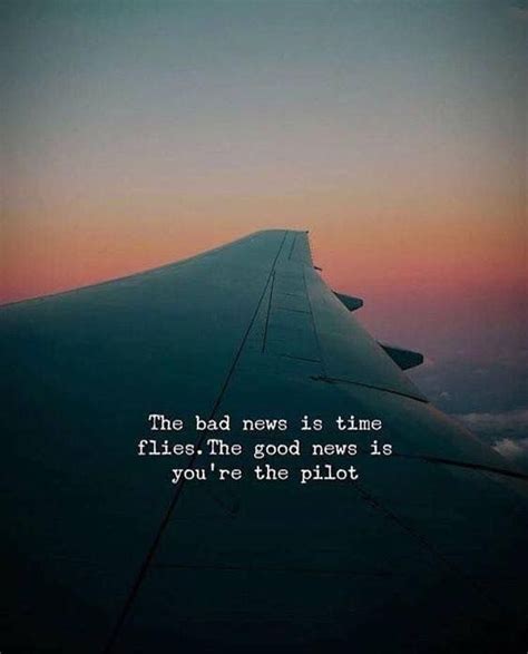 The bad news is time flies. The good news is youre the pilot. The Words ...