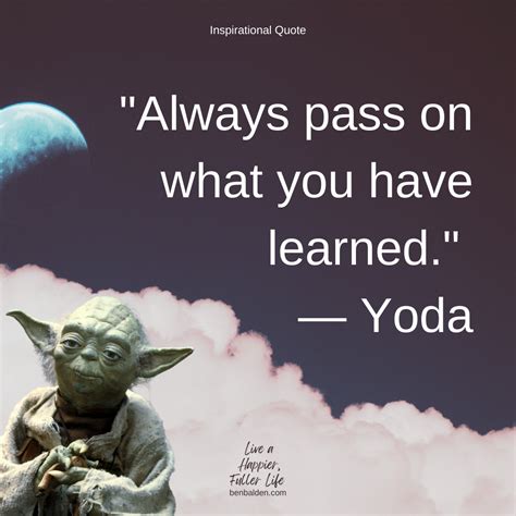 QUOTE - "Always pass on what you have learned." — Yoda, Star Wars - Ben ...