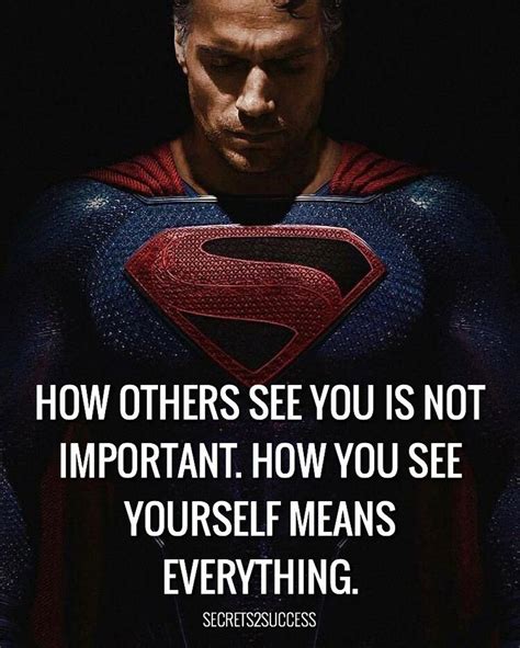 How others see you is not important. How you see yourself is everything ...