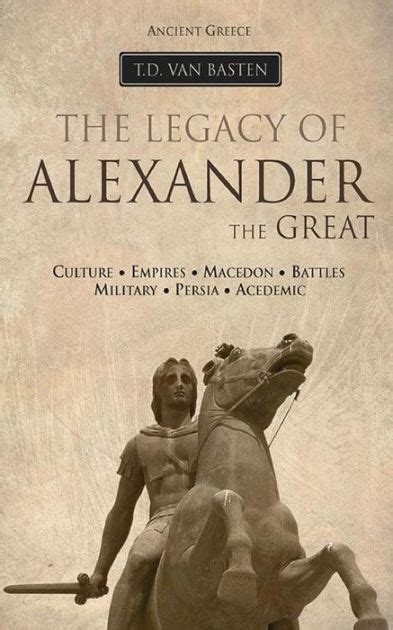 Ancient Greece: The Legacy of Alexander the Great by T. D. van Basten ...