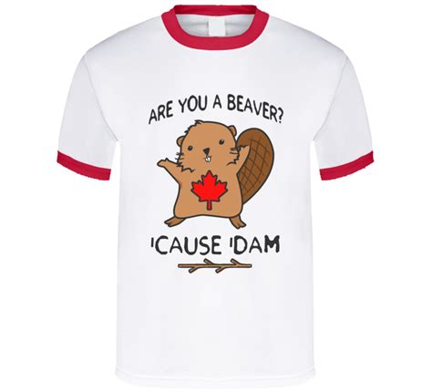 Are You A Beaver Cause Dam Funny Canadian Graphic Canada Day Tee Shirt