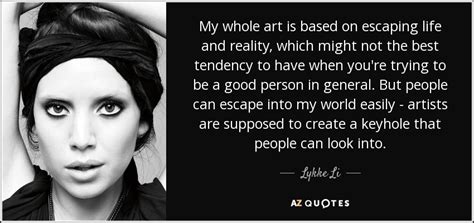 Lykke Li quote: My whole art is based on escaping life and reality...